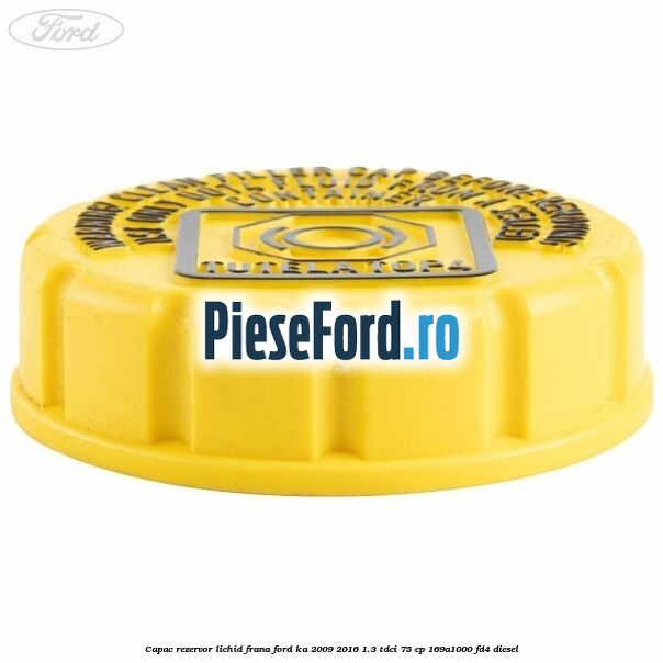 Capac rezervor lichid frana Ford Ka 2009-2016 1.3 TDCi 75 cp 169A1000, FD4 diesel