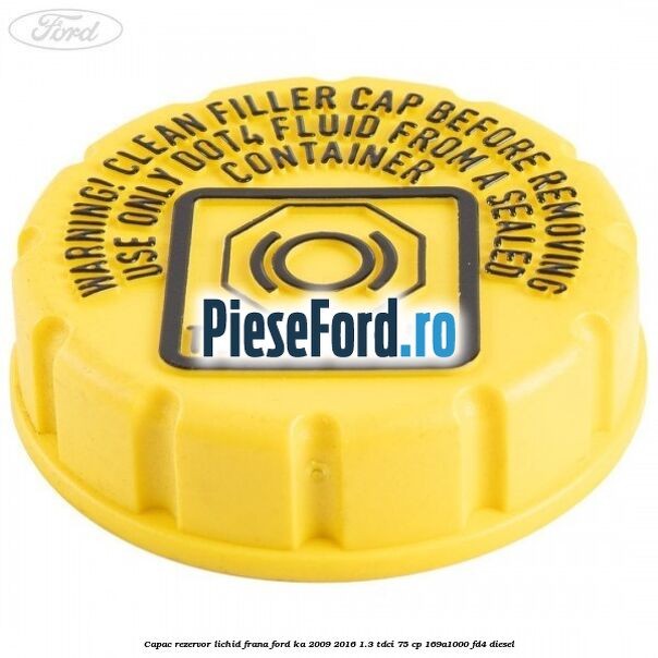 Capac rezervor lichid frana Ford Ka 2009-2016 1.3 TDCi 75 cp 169A1000, FD4 diesel