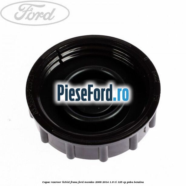Capac rezervor lichid frana Ford Mondeo 2008-2014 1.6 Ti 125 cp Capac rezervor lichid frana Ford Mondeo 2008-2014 1.6 Ti 125 cp PNBA benzina