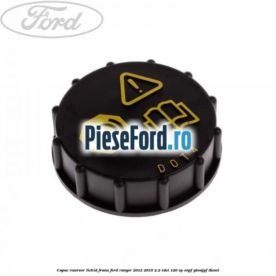Capac rezervor lichid frana Ford Ranger 2012-2015 2.2 TDCi 120 cp ENPF, GBVAJPF diesel