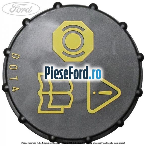 Capac rezervor lichid frana Ford Ranger 2012-2015 3.2 TDCi 4x4 200 cp ENSA, SA2R, SA2S, SA2W, SAFA diesel