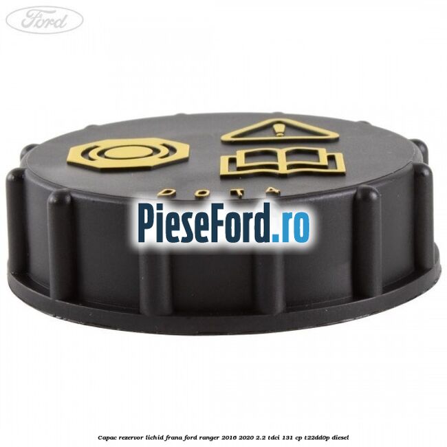 Capac rezervor lichid frana Ford Ranger 2016-2020 2.2 TDCi 131 cp T22DD0P diesel