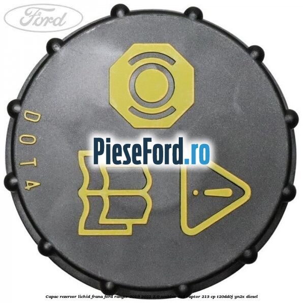 Capac rezervor lichid frana Ford Ranger 2019-2022 2.0 EcoBlue 4x4 Raptor 213 cp Capac rezervor lichid frana Ford Ranger 2019-2022 2.0 EcoBlue 4x4 Raptor 213 cp T20DD0J, YN2X diesel
