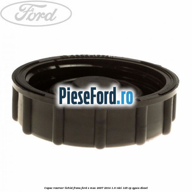 Capac rezervor lichid frana Ford S-Max 2007-2014 1.8 TDCi 125 cp QYWA diesel