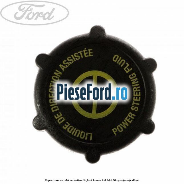 Capac rezervor ulei servodirectie Ford B-Max 1.5 TDCi 95 cp