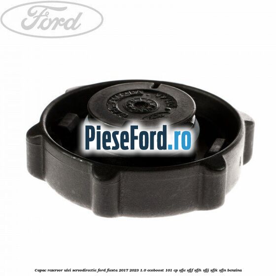 Capac rezervor ulei servodirectie Ford Fiesta 2017-2023 1.0 EcoBoost 101 cp Capac rezervor ulei servodirectie Ford Fiesta 2017-2023 1.0 EcoBoost 101 cp SFJE, SFJF, SFJH, SFJJ, SFJK, SFJN benzina
