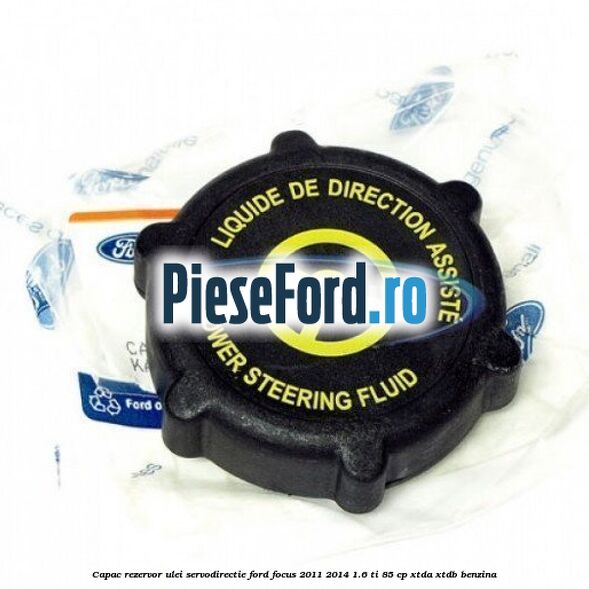 Capac rezervor ulei servodirectie Ford Focus 2011-2014 1.6 Ti 85 cp XTDA, XTDB benzina