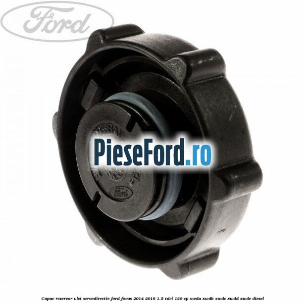 Capac rezervor ulei servodirectie Ford Focus 2014-2018 1.5 TDCi 120 cp XWDA, XWDB, XWDC, XWDD, XWDE diesel