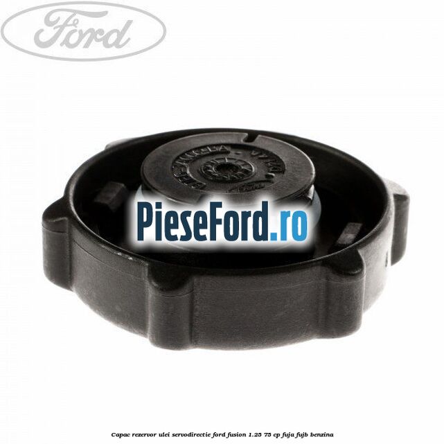 Capac rezervor ulei servodirectie Ford Fusion 1.25 75 cp FUJA, FUJB benzina