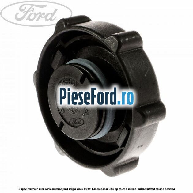 Capac rezervor ulei servodirectie Ford Kuga 2013-2016 1.5 EcoBoost 150 cp M8MA, M8MB, M8MC, M8MD, M8ME benzina
