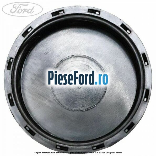 Capac rezervor ulei servodirectie Ford Ranger 2002-2006 2.5 D 4x4 78 cp Capac rezervor ulei servodirectie Ford Ranger 2002-2006 2.5 D 4x4 78 cp WL diesel