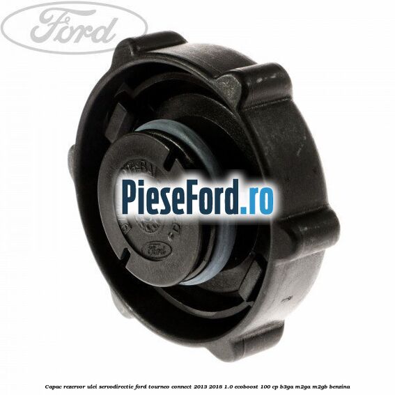 Capac rezervor ulei servodirectie Ford Tourneo Connect 2013-2018 1.0 EcoBoost 100 cp Capac rezervor ulei servodirectie Ford Tourneo Connect 2013-2018 1.0 EcoBoost 100 cp B3GA, M2GA, M2GB benzina