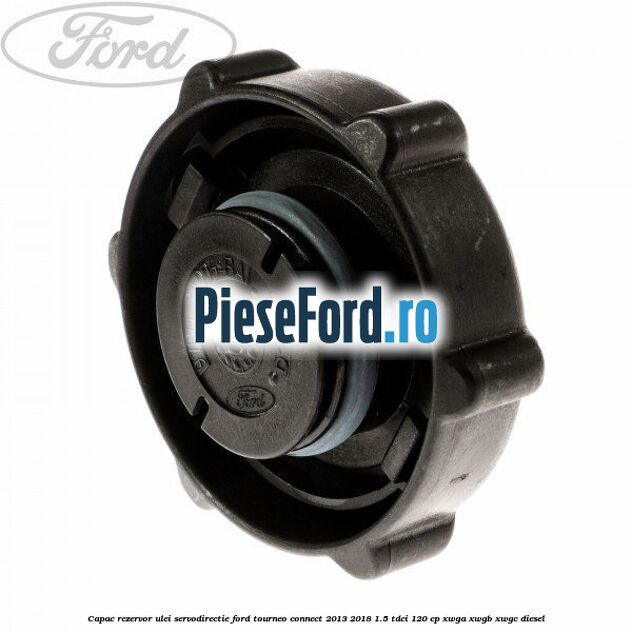Capac rezervor ulei servodirectie Ford Tourneo Connect 2013-2018 1.5 TDCi 120 cp XWGA, XWGB, XWGC diesel