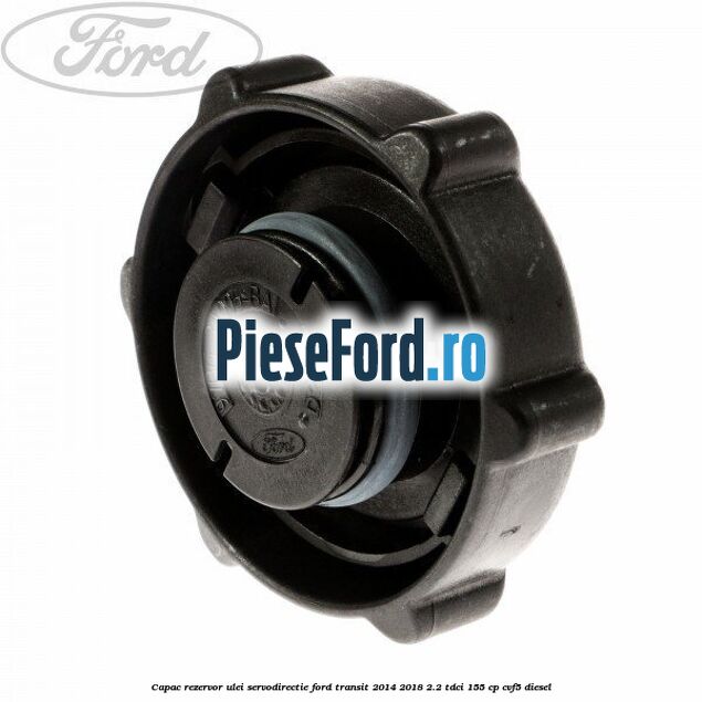Capac rezervor ulei servodirectie Ford Transit 2014-2018 2.2 TDCi 155 cp CVF5 diesel