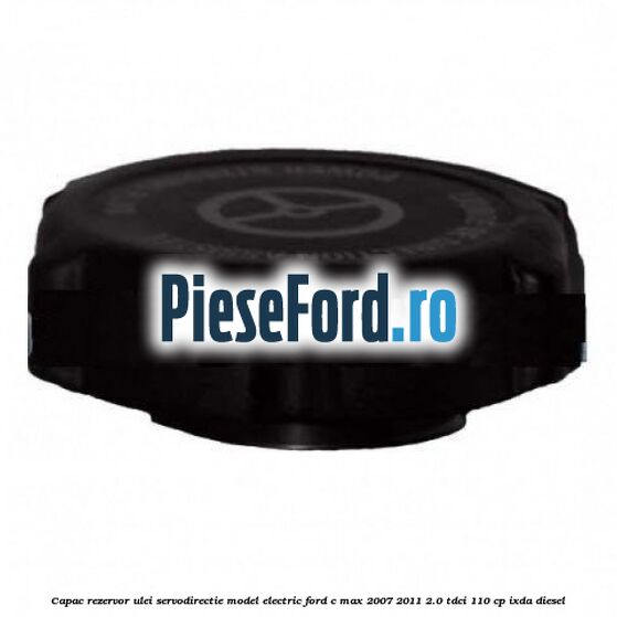 Capac rezervor ulei servodirectie model electric Ford C-Max 2007-2011 2.0 TDCi 110 cp IXDA diesel