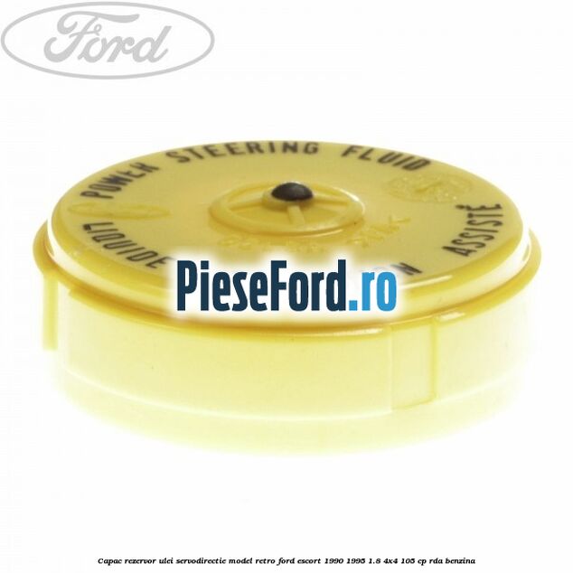 Capac rezervor ulei servodirectie model retro Ford Escort 1990-1995 1.8 4x4 105 cp RDA benzina