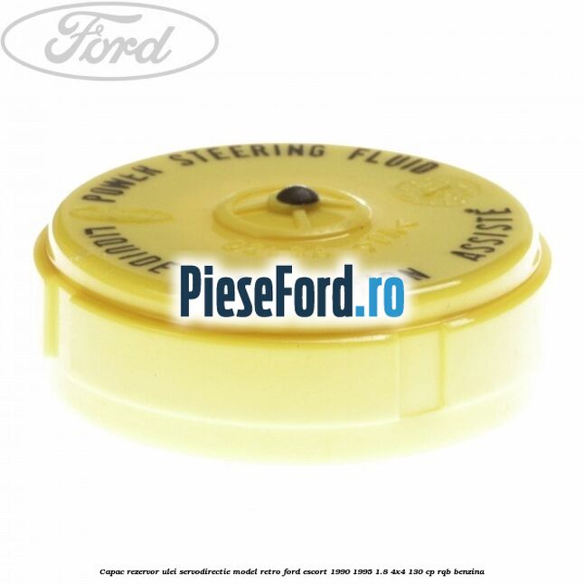 Capac rezervor ulei servodirectie model retro Ford Escort 1990-1995 1.8 4x4 130 cp RQB benzina
