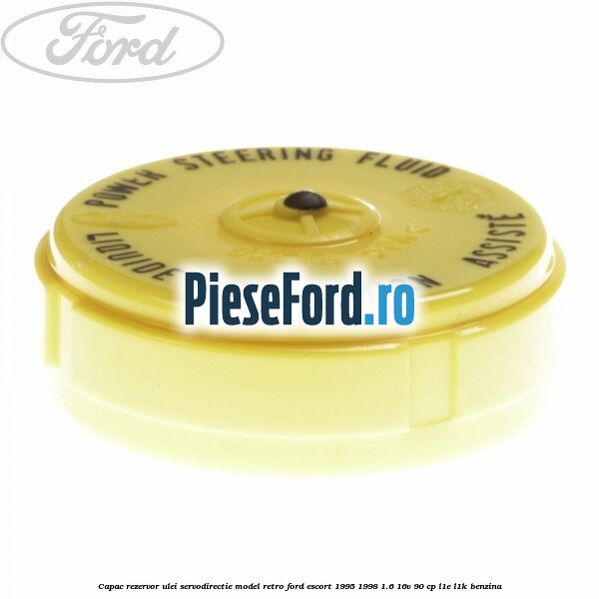 Capac rezervor ulei servodirectie model retro Ford Escort 1995-1998 1.6 16V 90 cp L1E, L1K benzina