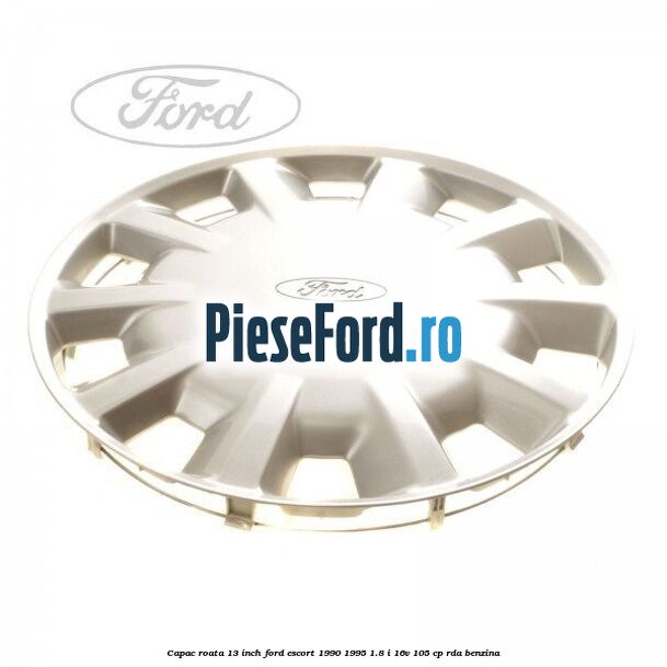 Capac roata 13 inch Ford Escort 1990-1995 1.8 i 16V 105 cp RDA benzina