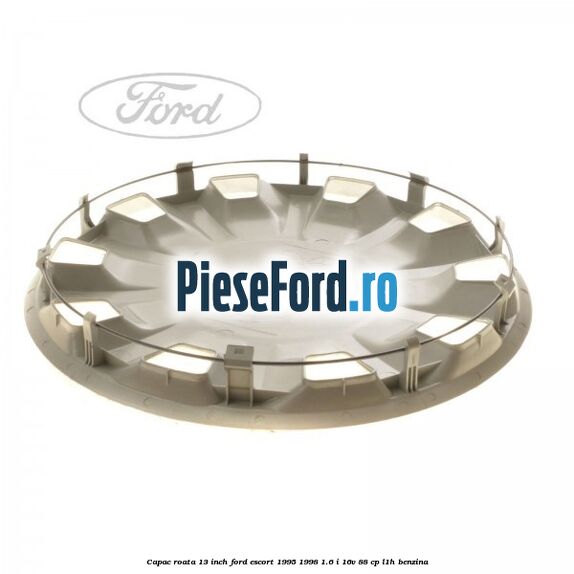 Capac roata 13 inch Ford Escort 1995-1998 1.6 i 16V 88 cp Capac roata 13 inch Ford Escort 1995-1998 1.6 i 16V 88 cp L1H benzina