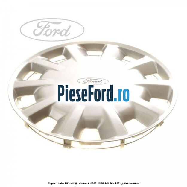 Capac roata 13 inch Ford Escort 1995-1998 1.8 16V 115 cp RKC benzina