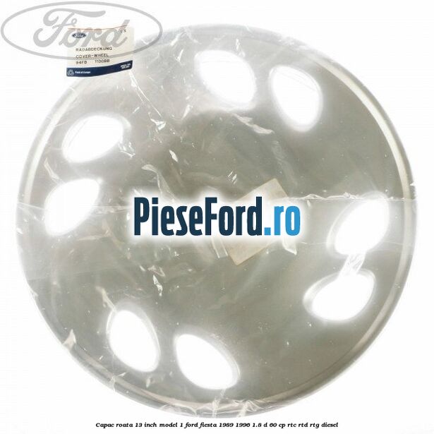 Capac roata 13 inch model 1 Ford Fiesta 1989-1996 1.8 D 60 cp RTC, RTD, RTG diesel