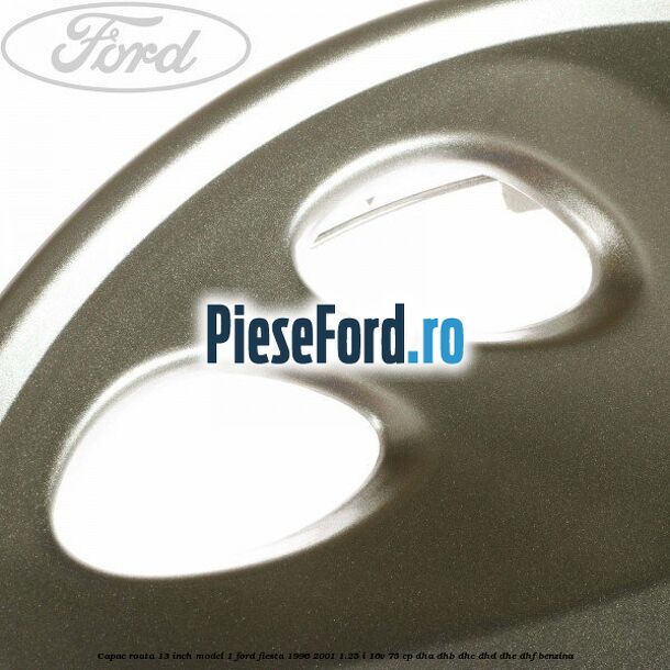 Capac roata 13 inch model 1 Ford Fiesta 1996-2001 1.25 i 16V 75 cp DHA, DHB, DHC, DHD, DHE, DHF benzina