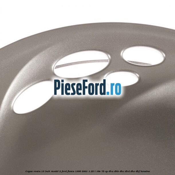 Capac roata 13 inch model 2 Ford Fiesta 1996-2001 1.25 i 16V 75 cp DHA, DHB, DHC, DHD, DHE, DHF benzina