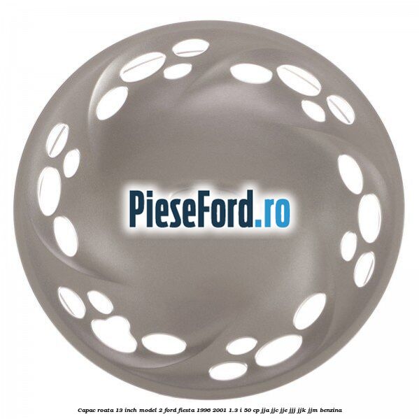 Capac roata 13 inch model 2 Ford Fiesta 1996-2001 1.3 i 50 cp JJA, JJC, JJE, JJJ, JJK, JJM benzina