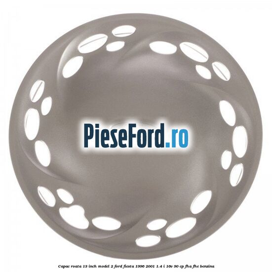 Capac roata 13 inch model 2 Ford Fiesta 1996-2001 1.4 i 16V 90 cp Capac roata 13 inch model 2 Ford Fiesta 1996-2001 1.4 i 16V 90 cp FHA, FHE benzina