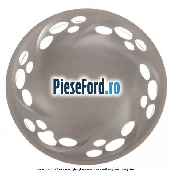 Capac roata 13 inch model 2 Ford Fiesta 1996-2001 1.8 DI 75 cp RTN, RTP, RTQ diesel