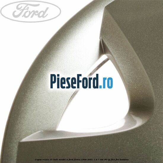 Capac roata 13 inch model 3 Ford Fiesta 1996-2001 1.4 i 16V 90 cp Capac roata 13 inch model 3 Ford Fiesta 1996-2001 1.4 i 16V 90 cp FHA, FHE benzina