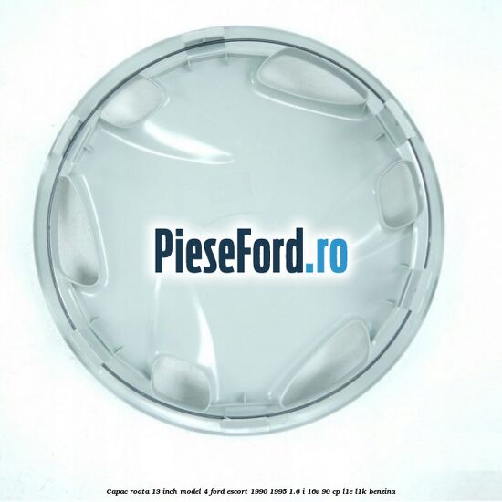 Capac roata 13 inch model 4 Ford Escort 1990-1995 1.6 i 16V 90 cp L1E, L1K benzina