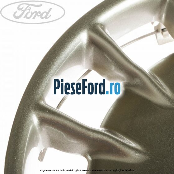 Capac roata 13 inch model 5 Ford Escort 1995-1998 1.4 75 cp F4B, FUH benzina