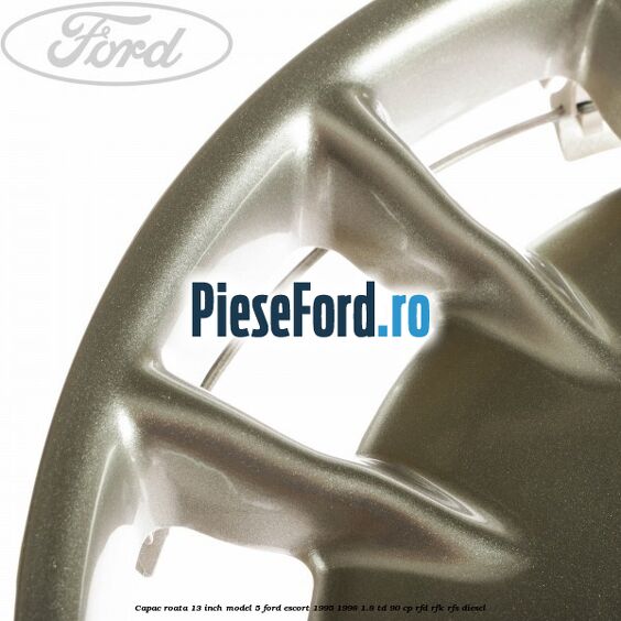 Capac roata 13 inch model 5 Ford Escort 1995-1998 1.8 TD 90 cp RFD, RFK, RFS diesel