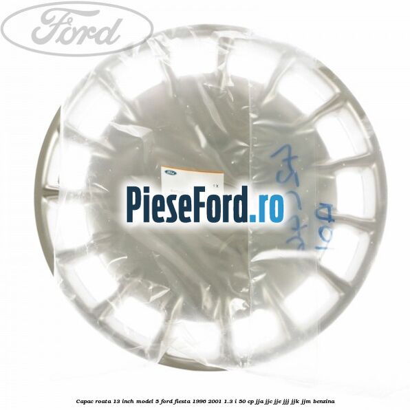 Capac roata 13 inch model 5 Ford Fiesta 1996-2001 1.3 i 50 cp JJA, JJC, JJE, JJJ, JJK, JJM benzina