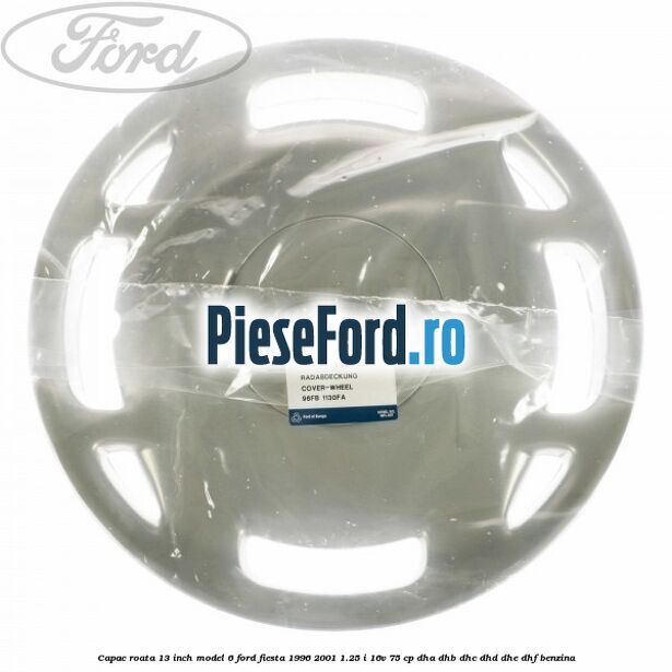 Capac roata 13 inch model 6 Ford Fiesta 1996-2001 1.25 i 16V 75 cp DHA, DHB, DHC, DHD, DHE, DHF benzina