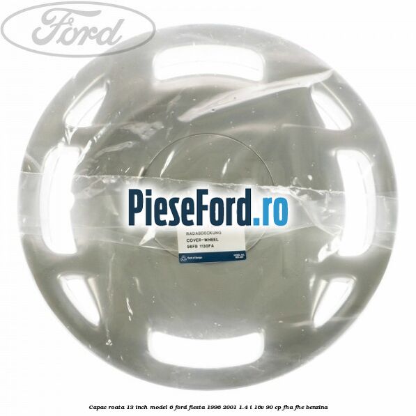 Capac roata 13 inch model 6 Ford Fiesta 1996-2001 1.4 i 16V 90 cp Capac roata 13 inch model 6 Ford Fiesta 1996-2001 1.4 i 16V 90 cp FHA, FHE benzina