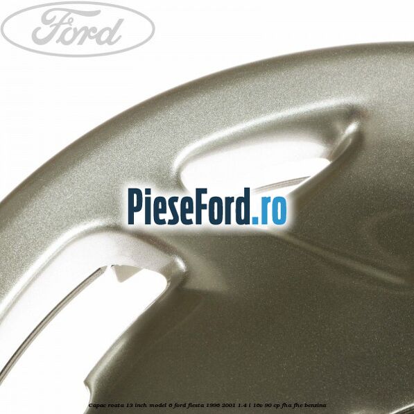 Capac roata 13 inch model 6 Ford Fiesta 1996-2001 1.4 i 16V 90 cp Capac roata 13 inch model 6 Ford Fiesta 1996-2001 1.4 i 16V 90 cp FHA, FHE benzina