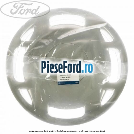 Capac roata 13 inch model 6 Ford Fiesta 1996-2001 1.8 DI 75 cp RTN, RTP, RTQ diesel