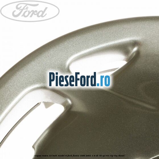 Capac roata 13 inch model 6 Ford Fiesta 1996-2001 1.8 DI 75 cp RTN, RTP, RTQ diesel