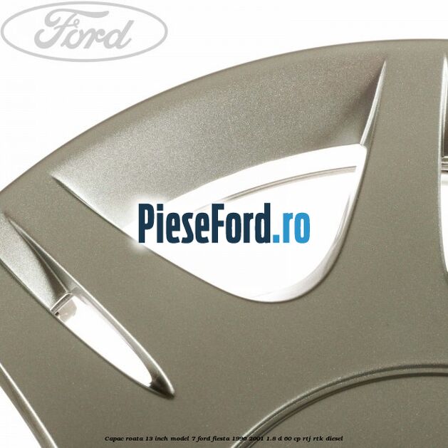 Capac roata 13 inch model 7 Ford Fiesta 1996-2001 1.8 D 60 cp RTJ, RTK diesel