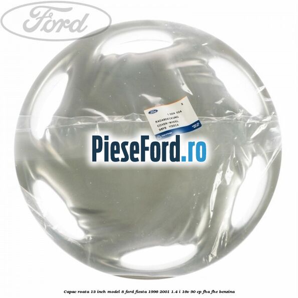 Capac roata 13 inch model 8 Ford Fiesta 1996-2001 1.4 i 16V 90 cp FHA, FHE benzina