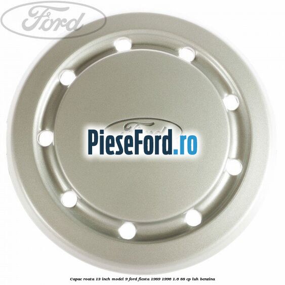 Capac roata 13 inch model 9 Ford Fiesta 1989-1996 1.6 88 cp LUH benzina
