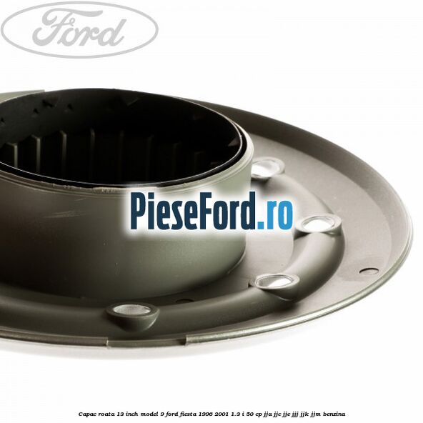 Capac roata 13 inch model 9 Ford Fiesta 1996-2001 1.3 i 50 cp JJA, JJC, JJE, JJJ, JJK, JJM benzina