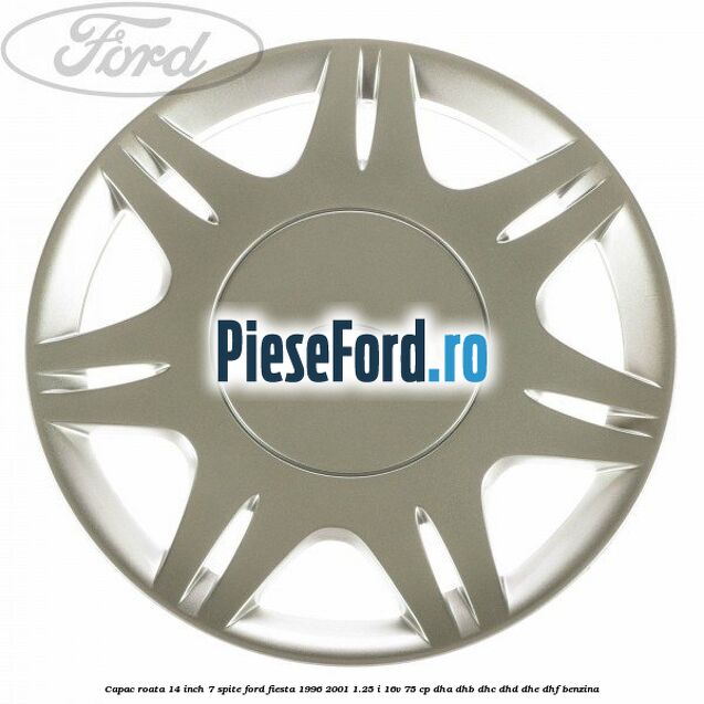 Capac roata 14 inch 7 spite Ford Fiesta 1996-2001 1.25 i 16V 75 cp DHA, DHB, DHC, DHD, DHE, DHF benzina