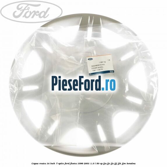 Capac roata 14 inch 7 spite Ford Fiesta 1996-2001 1.3 i 50 cp JJA, JJC, JJE, JJJ, JJK, JJM benzina