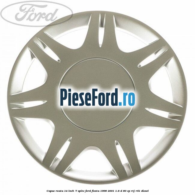 Capac roata 14 inch 7 spite Ford Fiesta 1996-2001 1.8 D 60 cp RTJ, RTK diesel
