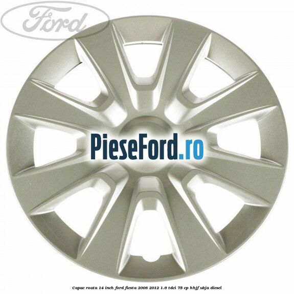 Capac roata 14 inch Ford Fiesta 2008-2012 1.6 TDCi 75 cp HHJF, UBJA diesel
