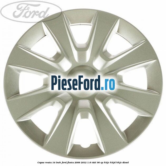 Capac roata 14 inch Ford Fiesta 2008-2012 1.6 TDCi 90 cp HHJC, HHJD, HHJE diesel